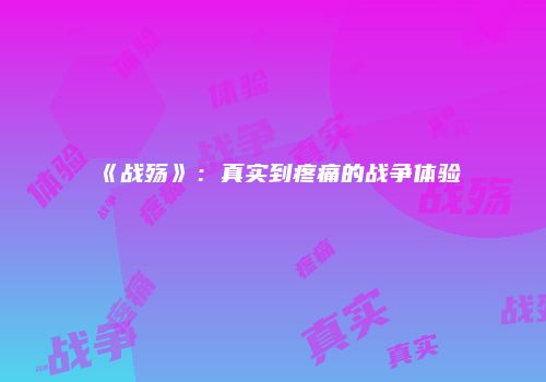 《战殇》：真实到疼痛的战争体验