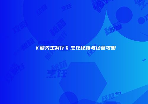 《熊先生餐厅》烹饪秘籍与经营攻略