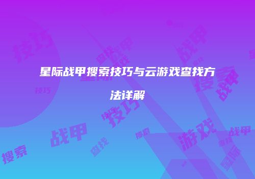 星际战甲搜索技巧与云游戏查找方法详解