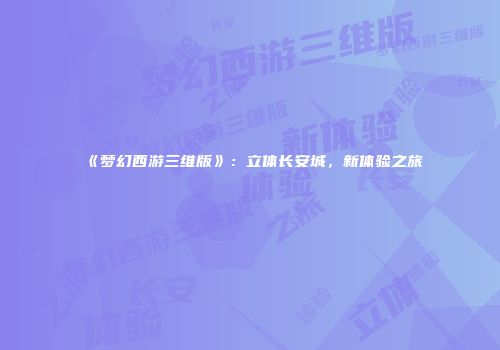 《梦幻西游三维版》：立体长安城，新体验之旅