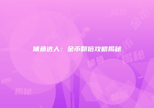 捕鱼达人：金币翻倍攻略揭秘