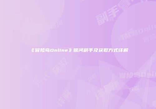 《冒险岛Online》银河副手及获取方式详解