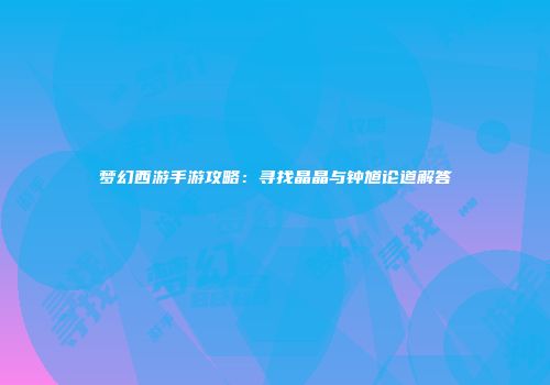 梦幻西游手游攻略：寻找晶晶与钟馗论道解答