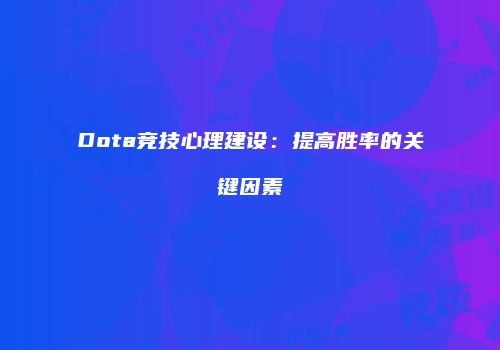 Dota竞技心理建设：提高胜率的关键因素