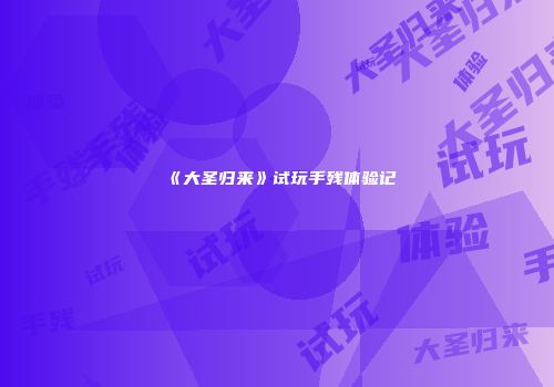 《大圣归来》试玩手残体验记