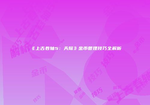 《上古卷轴5：天际》金币管理技巧全解析