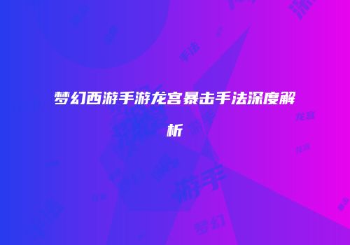 梦幻西游手游龙宫暴击手法深度解析