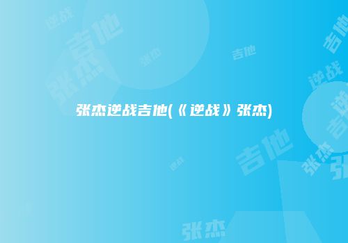 张杰逆战吉他(《逆战》张杰)