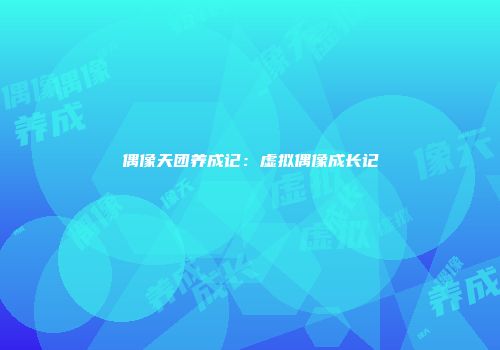 偶像天团养成记：虚拟偶像成长记