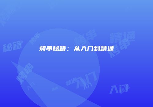 烤串秘籍：从入门到精通