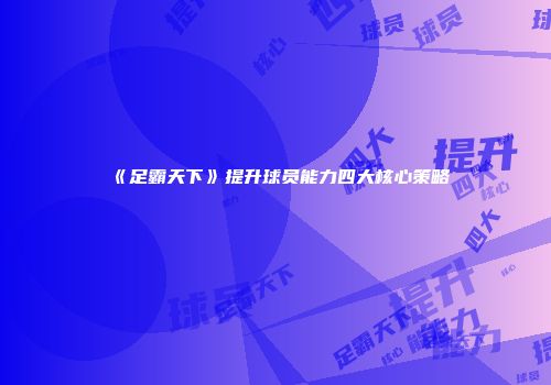 《足霸天下》提升球员能力四大核心策略