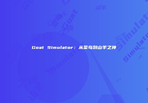 Goat Simulator：从菜鸟到山羊之神