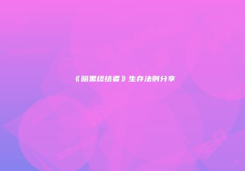 《暗黑终结者》生存法则分享