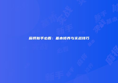 麻将新手必看：基本修养与实战技巧
