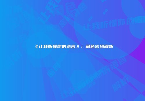 《让我听懂你的语言》：角色密码解析