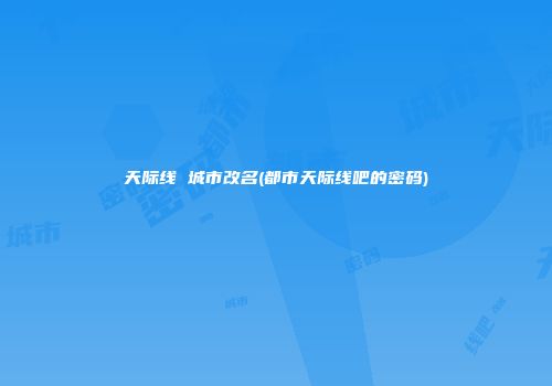 天际线 城市改名(都市天际线吧的密码)