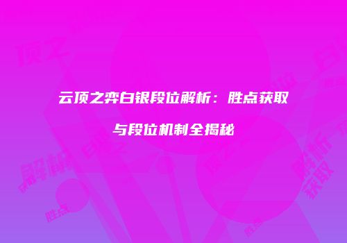 云顶之弈白银段位解析：胜点获取与段位机制全揭秘