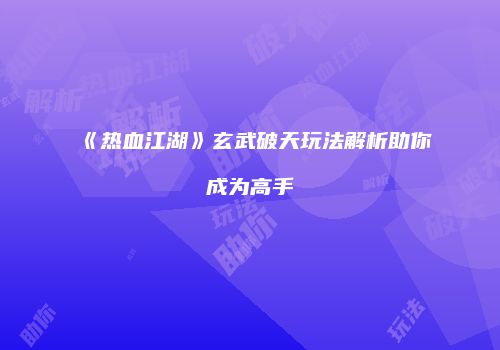 《热血江湖》玄武破天玩法解析助你成为高手