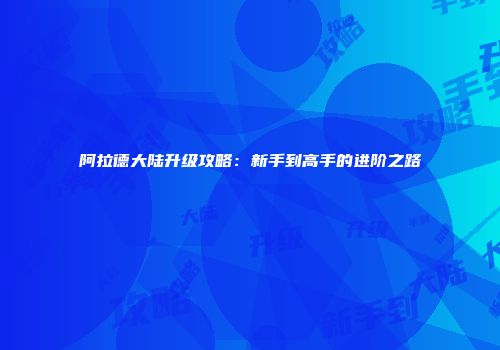阿拉德大陆升级攻略：新手到高手的进阶之路