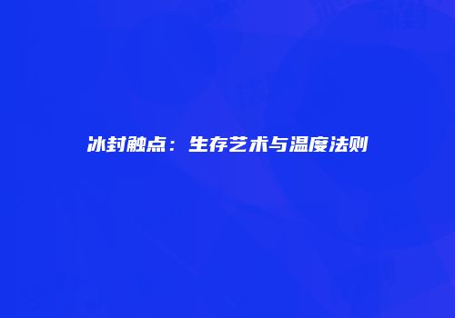 冰封触点：生存艺术与温度法则