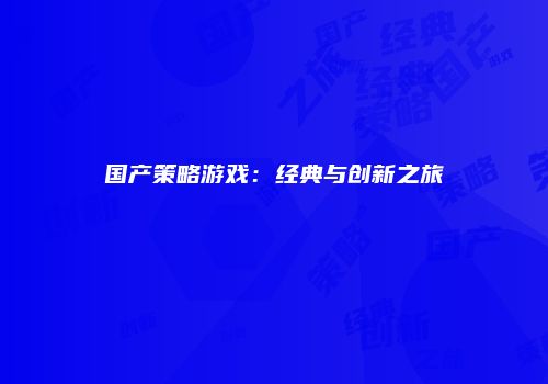 国产策略游戏：经典与创新之旅