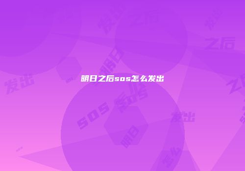 明日之后sos怎么发出