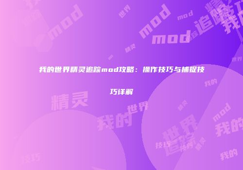 我的世界精灵追踪mod攻略：操作技巧与捕捉技巧详解