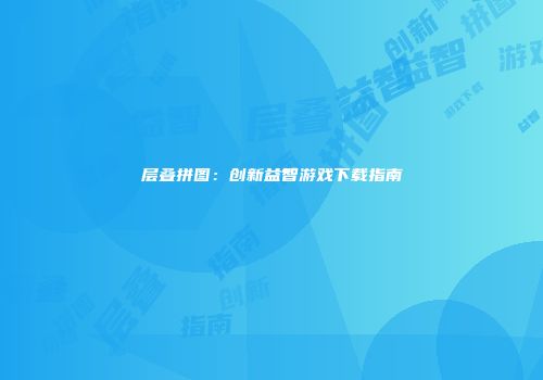 层叠拼图：创新益智游戏下载指南