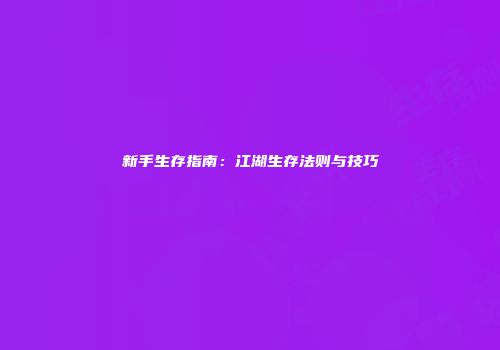 新手生存指南：江湖生存法则与技巧