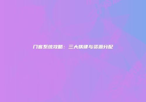 门客系统攻略：三大铁律与资源分配