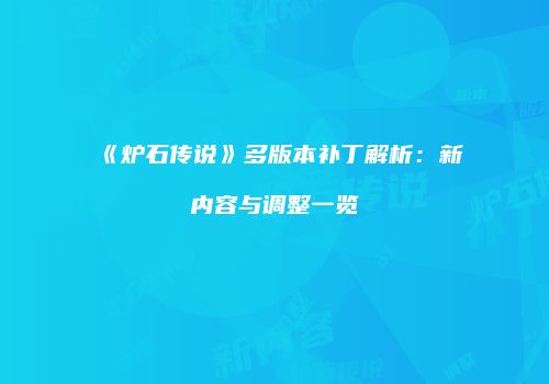 《炉石传说》多版本补丁解析：新内容与调整一览