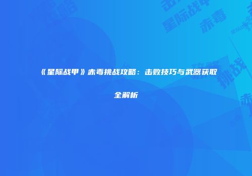 《星际战甲》赤毒挑战攻略：击败技巧与武器获取全解析