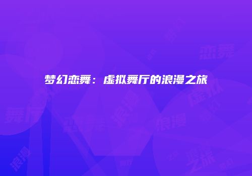 梦幻恋舞：虚拟舞厅的浪漫之旅
