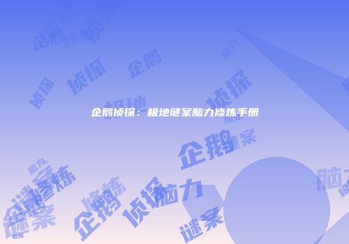 企鹅侦探：极地谜案脑力修炼手册