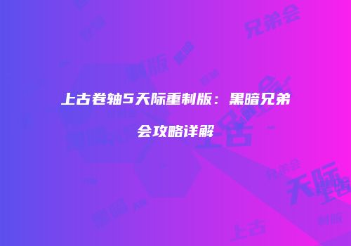上古卷轴5天际重制版：黑暗兄弟会攻略详解