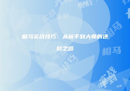 相马实战技巧：从新手到大师的进阶之路