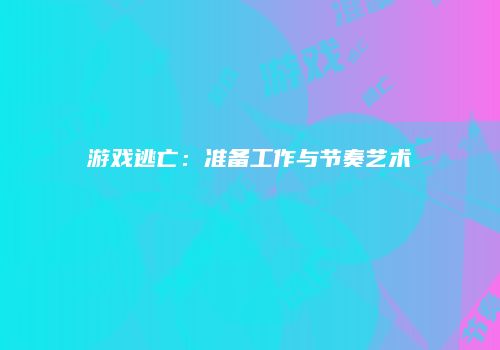 游戏逃亡：准备工作与节奏艺术