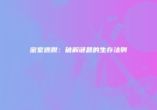 密室逃脱：破解谜题的生存法则