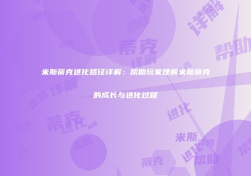 米斯蒂克进化路径详解：帮助玩家理解米斯蒂克的成长与进化过程