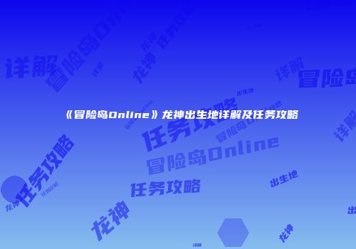 《冒险岛Online》龙神出生地详解及任务攻略