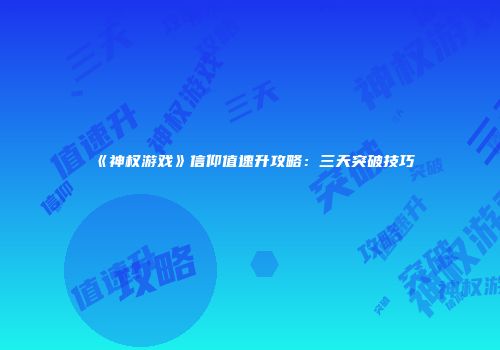 《神权游戏》信仰值速升攻略：三天突破技巧