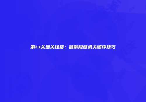 第13关通关秘籍：破解隐藏机关顺序技巧