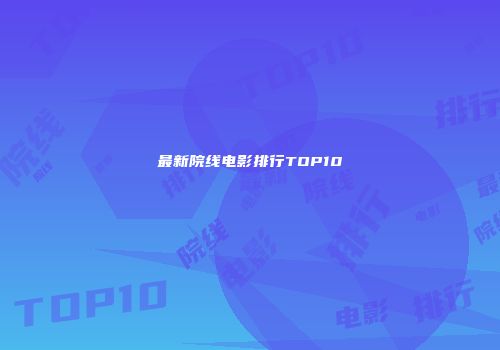 最新院线电影排行TOP10