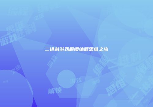 二进制游戏解锁编程思维之旅