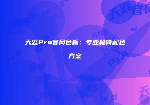 天涯Pro官网色板：专业极简配色方案
