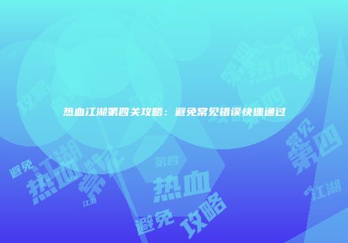 热血江湖第四关攻略：避免常见错误快速通过