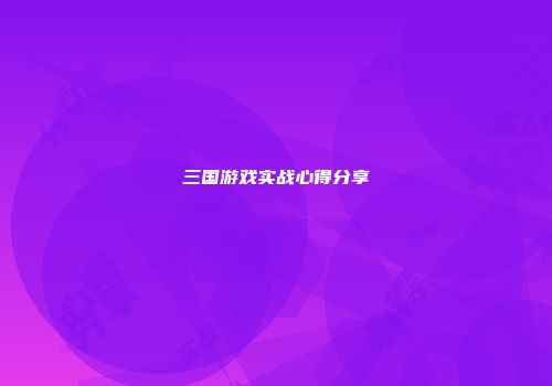 三国游戏实战心得分享