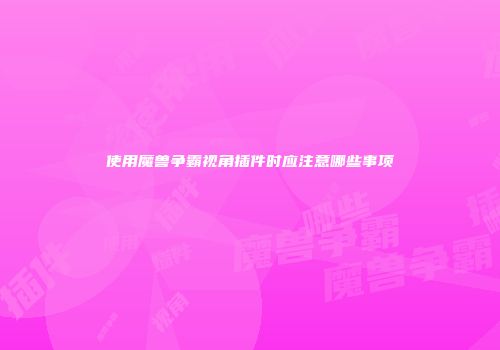 使用魔兽争霸视角插件时应注意哪些事项