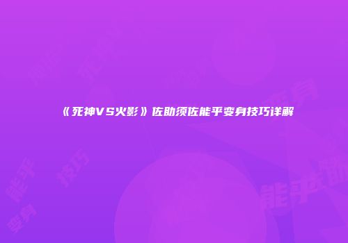 《死神VS火影》佐助须佐能乎变身技巧详解