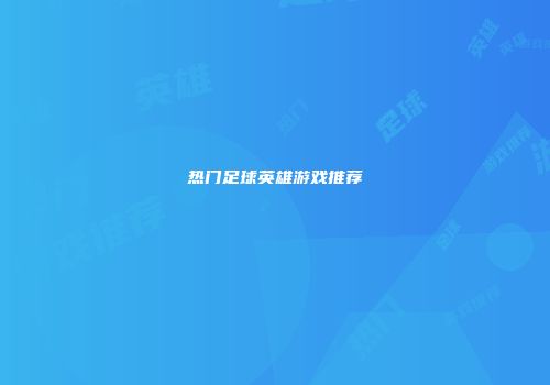 热门足球英雄游戏推荐